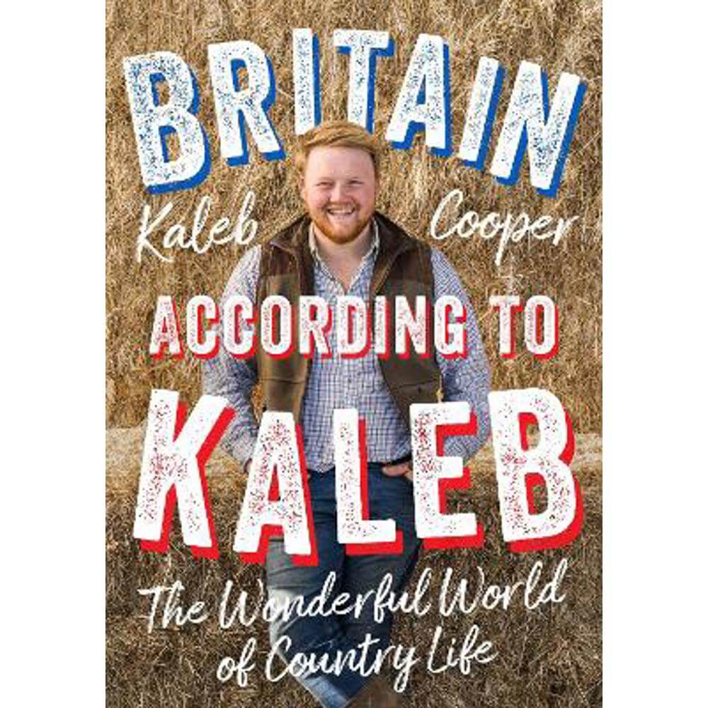 Britain According to Kaleb: The Wonderful World of Country Life (Hardback) - Kaleb Cooper